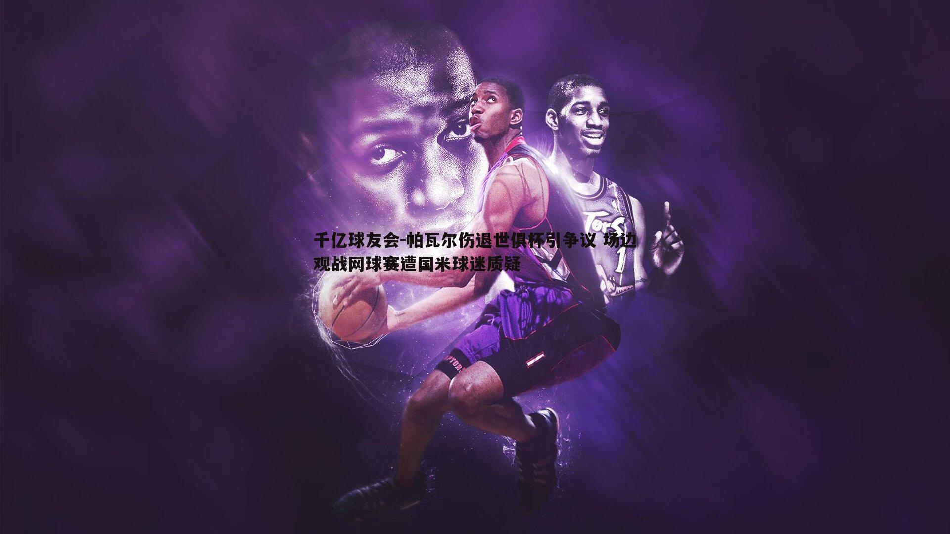 帕瓦尔伤退世俱杯引争议 场边观战网球赛遭国米球迷质疑