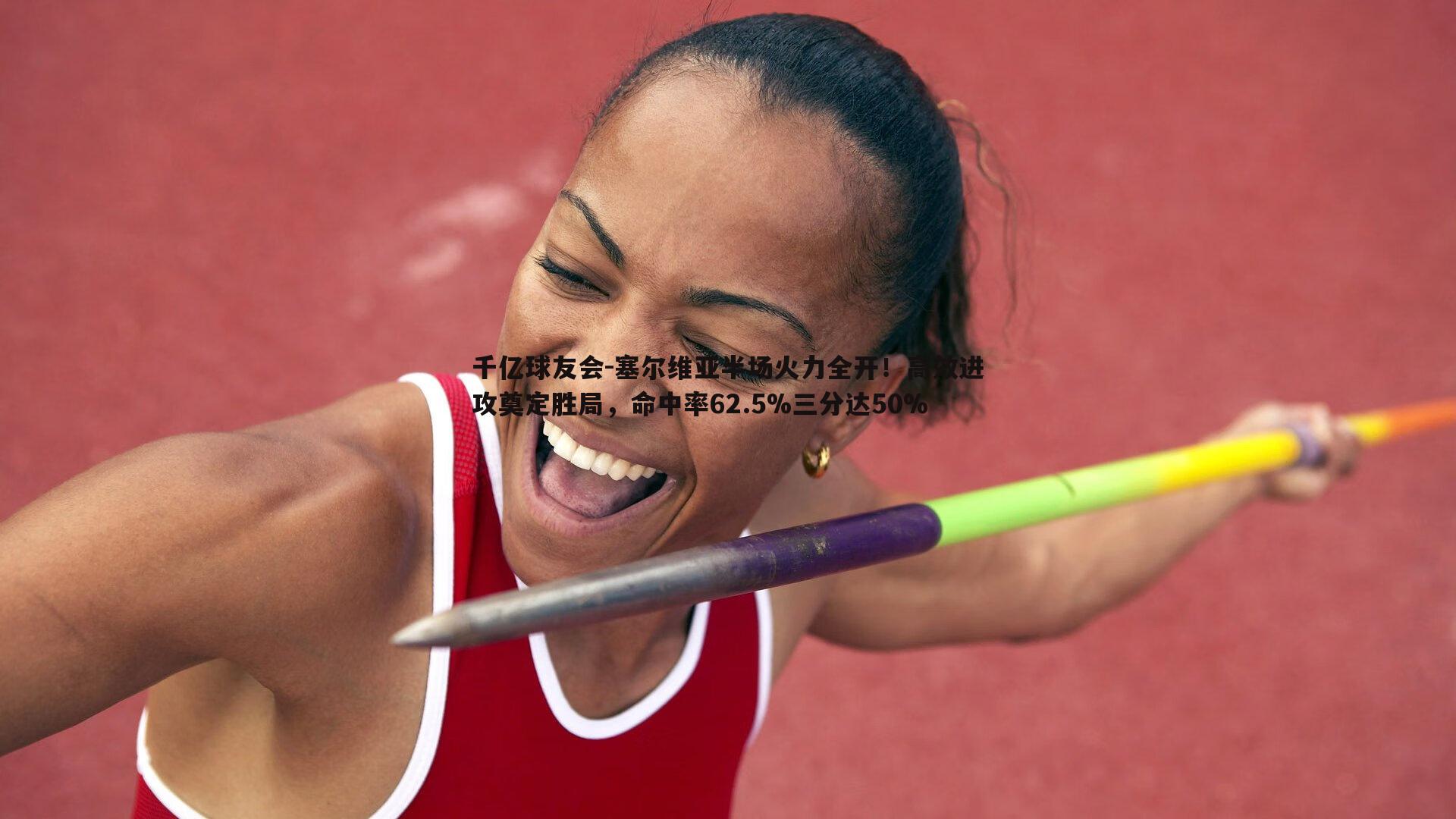 塞尔维亚半场火力全开!高效进攻奠定胜局,命中率62.5%三分达50%