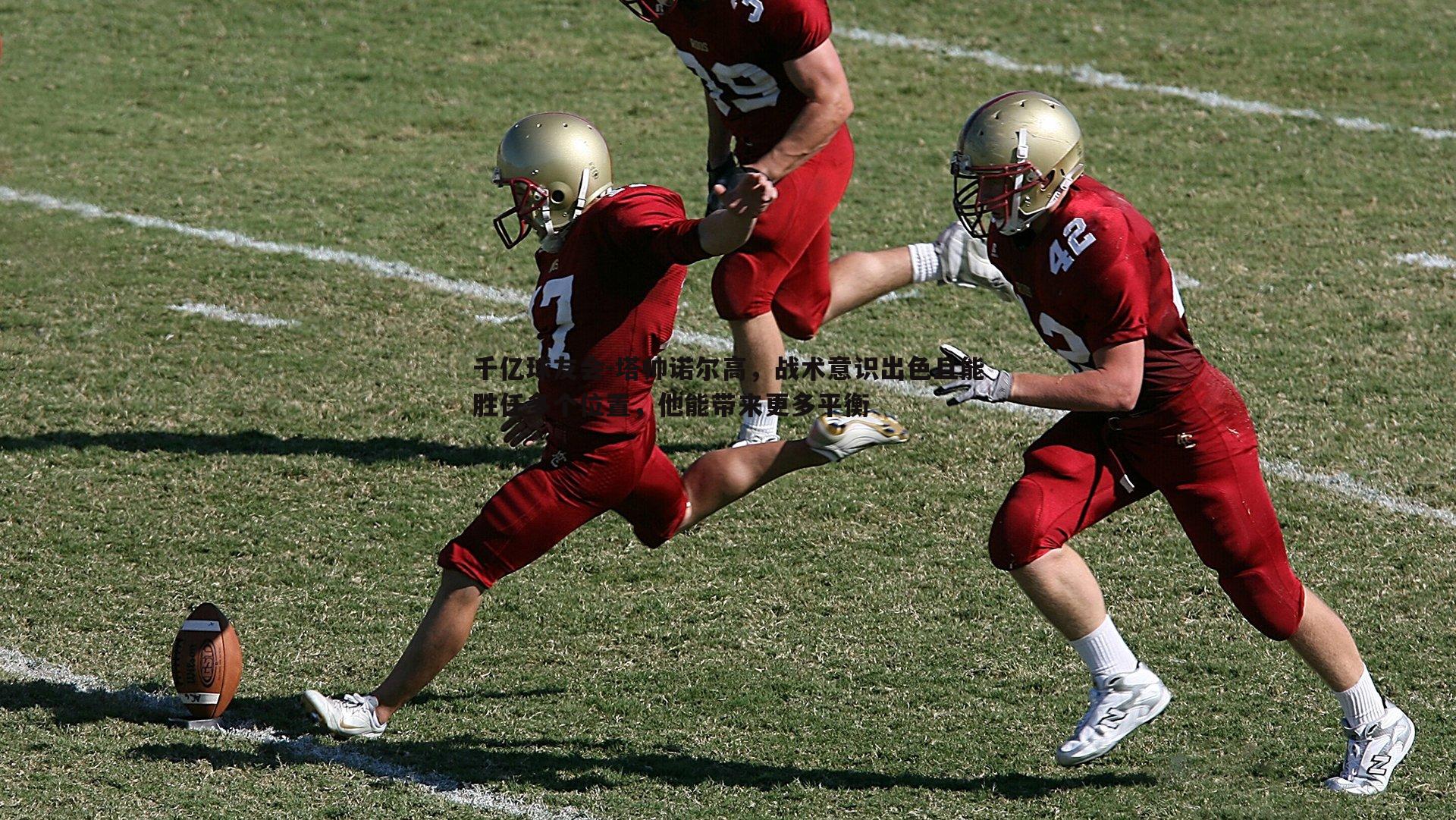 塔帅诺尔高，战术意识出色且能胜任多个位置，他能带来更多平衡