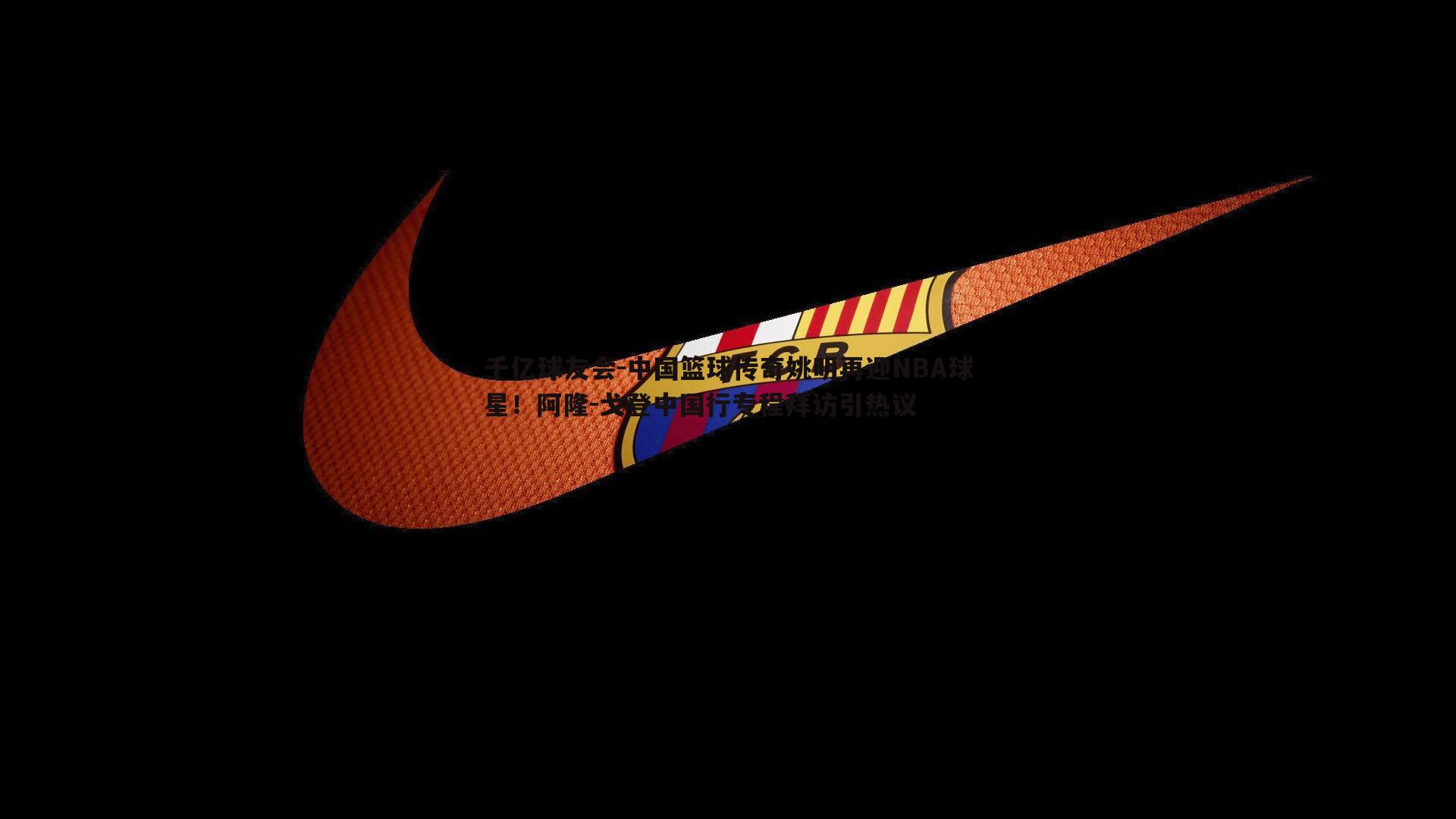 中国篮球传奇姚明再迎NBA球星!阿隆-戈登中国行专程拜访引热议